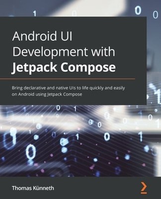 Android UI Development with Jetpack Compose: Bring declarative and native UIs to