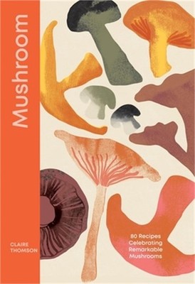Mushroom: 80 Recipes Celebrating Remarkable Mushrooms (Hardback or Cased Book)
