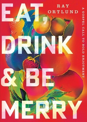 Eat, Drink, and Be Merry: A Gospel Call to Bold Enjoyment Paperback