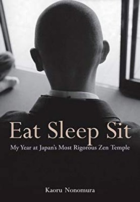 Eat Sleep Sit : My Year at Japan's Most Rigorous Zen Temple Kaoru