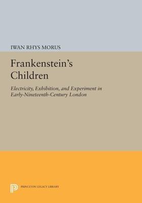 Frankenstein's Children : Electricity, Exhibition, and Experiment in Early-ni...