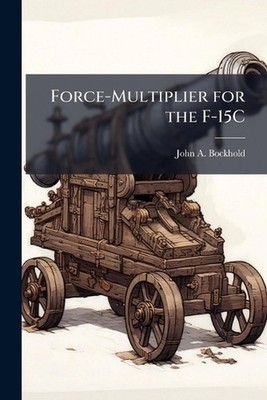 Force-Multiplier for the F-15C by John A. Bockhold Paperback Book