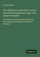 The Substance Of Some Letters Written From Paris During The Last Reign Of The...