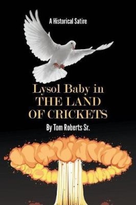 Lysol Baby in the Land of Crickets: A Historical Satire by Sr. Roberts, Tom