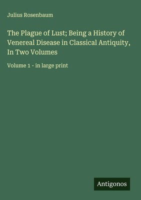 Julius Rosenbaum | The Plague of Lust; Being a History of Venereal Disease in...