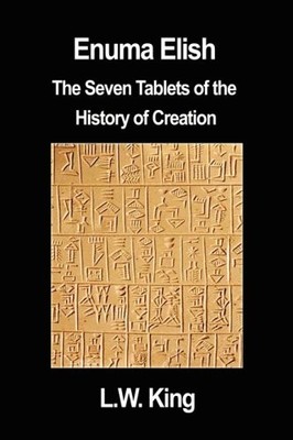 Enuma Elish: The Seven Tablets of the History of Creation