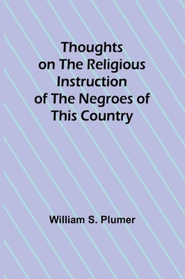 William S. Plumer | Thoughts on the Religious Instruction of the Negroes of...