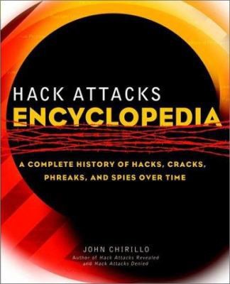 Hack Attacks Encyclopedia: A Complete History of Hacks, Cracks, Phreaks, and...