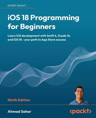 Ahmad Sahar | iOS 18 Programming for Beginners - Ninth Edition | Taschenbuch