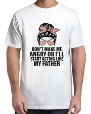 Don't Make Me Angry or I'll Start Acting Like My Father For Adult S-4XL T-Shirt