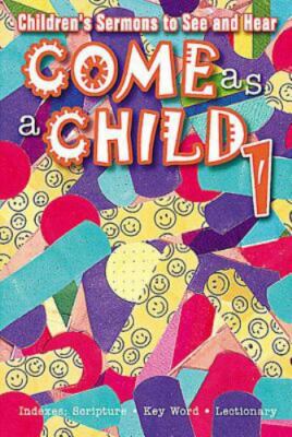 Come as a Child 1 : Children's Sermons to See and Hear (2001)