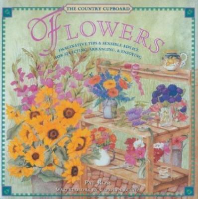 Flowers: Imaginative Tips & Sensible Advice for Selecting, Arranging, &...