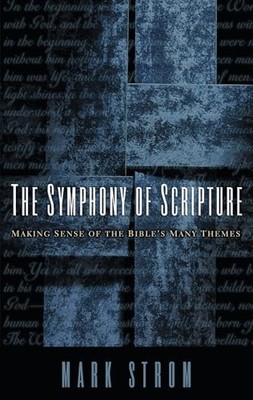 Symphony of Scripture, Making Sense of the Bibles Many  by Mark Strom 0875521924