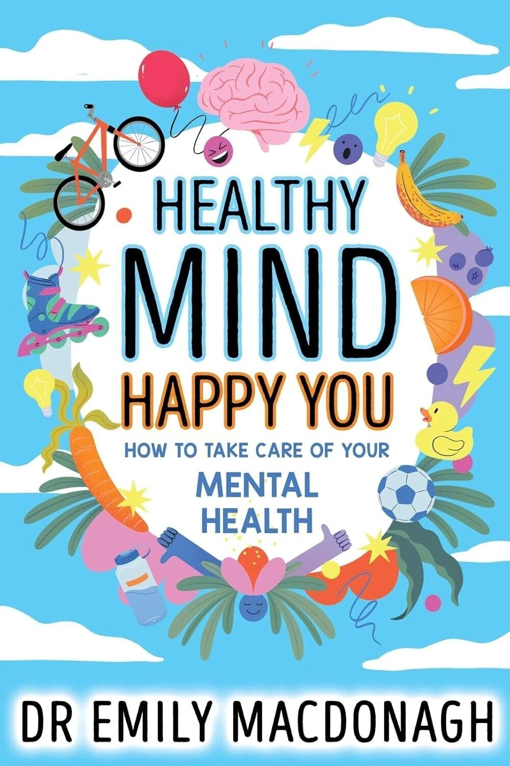 Healthy Mind, Happy You: How to Take Care of Your Mental by Dr Emily MacDonagh