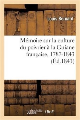 M�moire Sur La Culture Du Poivrier � La Guiane Fran�aise: Depuis Son Introductio