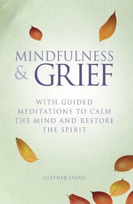 Mindfulness and Grief: With Guided Meditations to Calm Your... - Stang, Heather