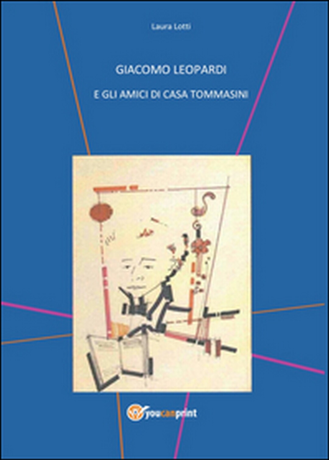 Giacomo Leopardi e gli amici di casa Tommasini, Laura Lotti,  2016,  Youcanpr.
