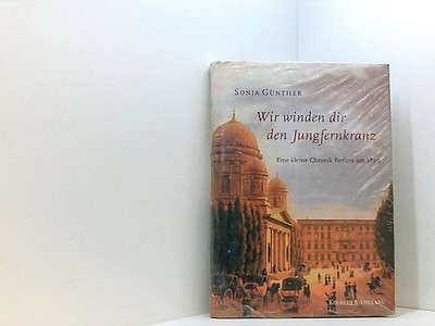 Wir winden dir den Jungfernkranz: Eine kleine Chronik Berlins um 1800 Günther, S