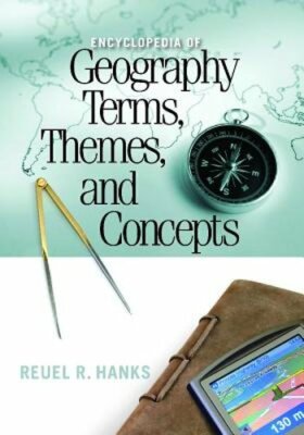 Encyclopedia of Geography Terms, Themes, and Concepts by Reuel Hanks: New