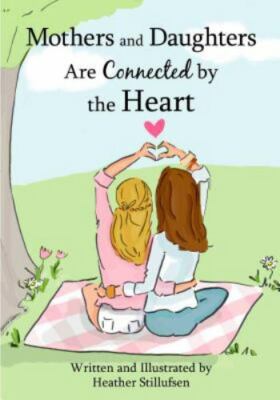 Mothers and Daughters Are Connected by the Heart by Stillufsen, Heather
