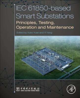 IEC 61850-Based Smart Substations: Principles, Testing, Operation and by Yuan