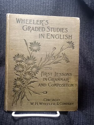 WHEELER'S GRADED STUDIES IN ENGLISH: FIRST LESSONS IN GRAMMAR AND COMPOSITION [