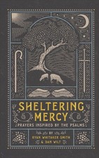Sheltering Mercy Prayers Inspired by the Psalms by Ryan Whitaker Smith (English)