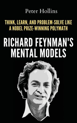 Richard Feynman's Mental Models by Peter Hollins