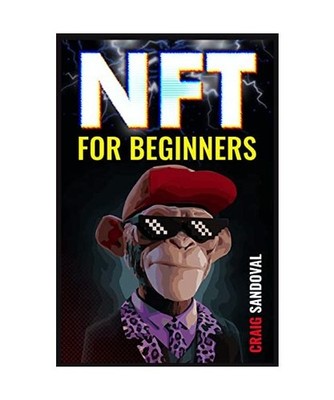 NFT for Beginners: A Comprehensive Guide on Investing in Tokens, Making Money On
