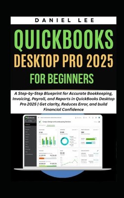 QUICKBOOKS DESKTOP PRO 2025 FOR BEGINNERS: A Step-by-Step Blueprint for...