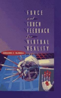 Force and Touch Feedback for Virtual Reality by Grigore C. Burdea