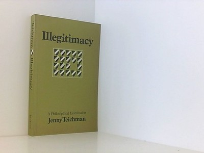 Illegitimacy: A Philosophical Examination Teichman, Jenny: