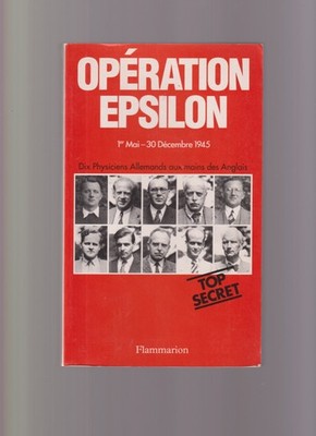 OPERATION EPSILON - 1. MAI - 30. DEZ 1945 ZEHN DEUTSCHE PHYSIKER IN ENGLAND