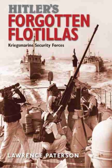 Hitler's Forgotten Flotillas by Lawrence Paterson (Hardback Book)