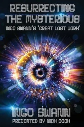Resurrecting the Mysterious: Ingo Swann's 'Great Lost Work' 9781949214192
