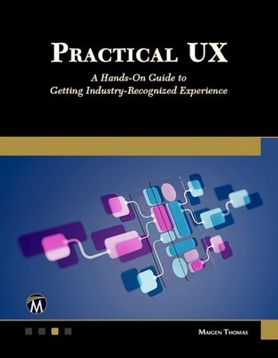 Practical UX: A Hands-on Guide to Getting Industry-Recognized Experience