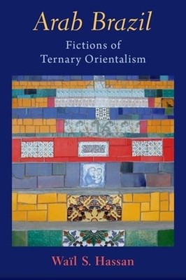 Arab Brazil: Fictions of Ternary Orientalism by Waïl S Hassan: Used