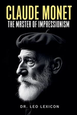 Claude Monet: The Master of Impressionism by Dr Leo Lexicon Paperback Book