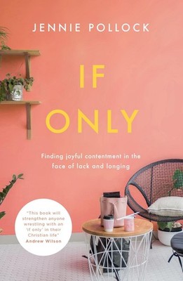 If Only: Finding Contentment in the Face of Lack and Longing by Jennie Pollock (