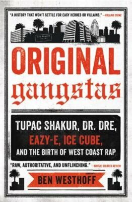 Original Gangstas: Tupac Shakur, Dr. Dre, Eazy-E, Ice Cube, and the Birth of