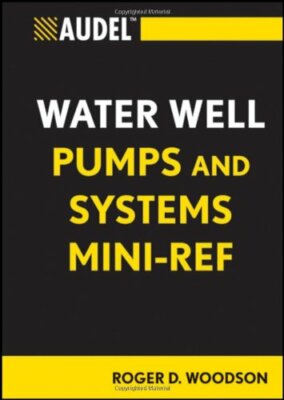 Audel Water Well Pumps and Systems Mini-Ref (Au, Woodson+=