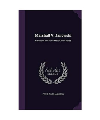 Marshall V. Janowski: Games Of The Paris Match, With Notes, Frank James Marshall