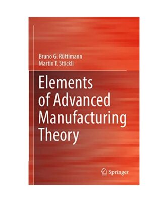 Elements of Advanced Manufacturing Theory, Martin T. Stöckli, Bruno G. Rüttima