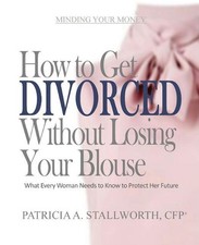 How to Get Divorced Without Losing Your Blouse: What Every Woman Needs to Know t