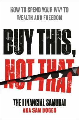 Buy This, Not That : How to Spend Your Way to Weal