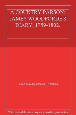 A COUNTRY PARSON: JAMES WOODFORDE'S DIARY, 1759-1802.,John Juliu
