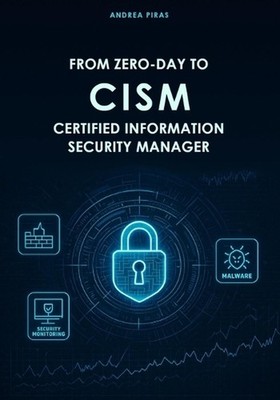 From Zero-Day to Cism Certified Information Security Manager: A Comprehensive Gu