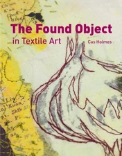 The Found Object in Textile Art / Holmes / Interweave pb