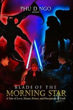 Blade Of The Morning Star: A Tale of Love, Honor, Power, and Pe... by Ngo, Phu D