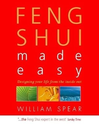 FENG SHUI MADE EASY: DESIGNING YOUR LIFE WITH THE ANCIENT ART OF PLACEMENT, WILL